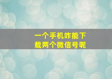 一个手机咋能下载两个微信号呢