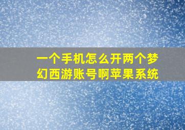 一个手机怎么开两个梦幻西游账号啊苹果系统