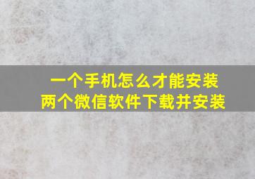 一个手机怎么才能安装两个微信软件下载并安装