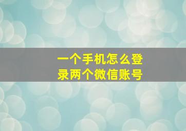 一个手机怎么登录两个微信账号