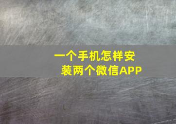 一个手机怎样安装两个微信APP