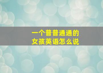 一个普普通通的女孩英语怎么说