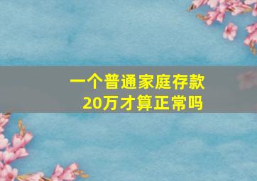 一个普通家庭存款20万才算正常吗