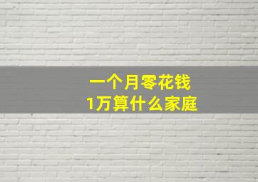 一个月零花钱1万算什么家庭