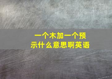 一个木加一个预示什么意思啊英语