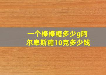 一个棒棒糖多少g阿尔卑斯糖10克多少钱