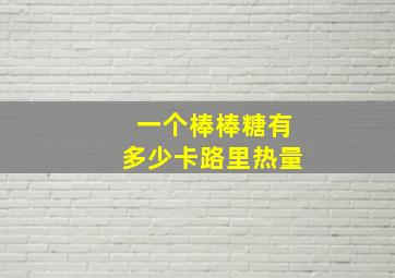 一个棒棒糖有多少卡路里热量