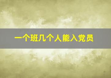 一个班几个人能入党员