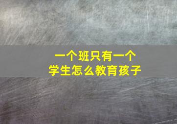 一个班只有一个学生怎么教育孩子