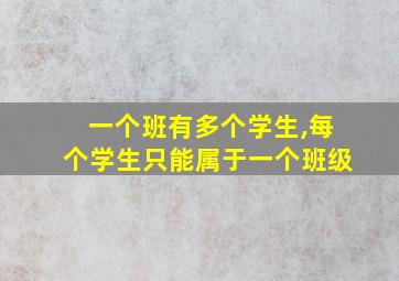 一个班有多个学生,每个学生只能属于一个班级