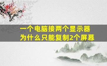 一个电脑接两个显示器 为什么只能复制2个屏幕