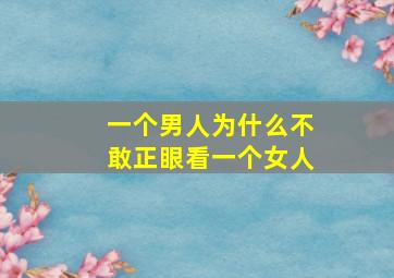 一个男人为什么不敢正眼看一个女人