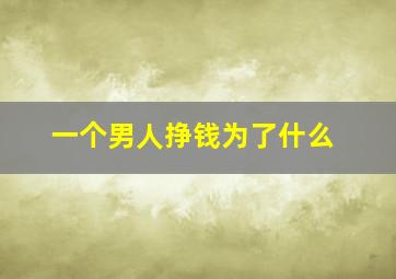 一个男人挣钱为了什么