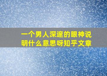 一个男人深邃的眼神说明什么意思呀知乎文章