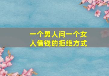 一个男人问一个女人借钱的拒绝方式