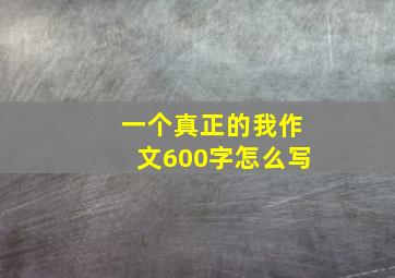 一个真正的我作文600字怎么写