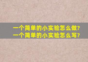 一个简单的小实验怎么做?一个简单的小实验怎么写?