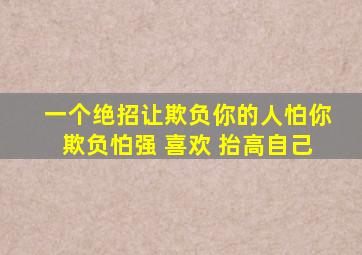 一个绝招让欺负你的人怕你欺负怕强 喜欢 抬高自己