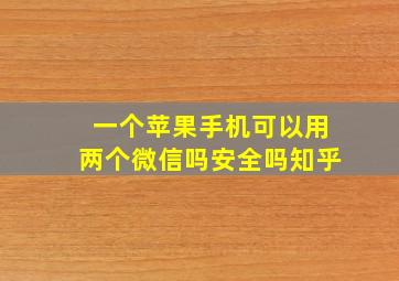 一个苹果手机可以用两个微信吗安全吗知乎