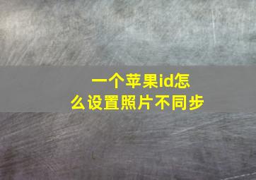 一个苹果id怎么设置照片不同步