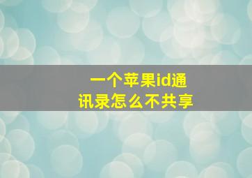 一个苹果id通讯录怎么不共享