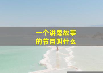 一个讲鬼故事的节目叫什么