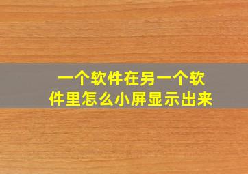 一个软件在另一个软件里怎么小屏显示出来