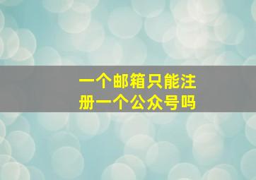 一个邮箱只能注册一个公众号吗