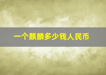 一个麒麟多少钱人民币