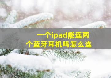 一个ipad能连两个蓝牙耳机吗怎么连