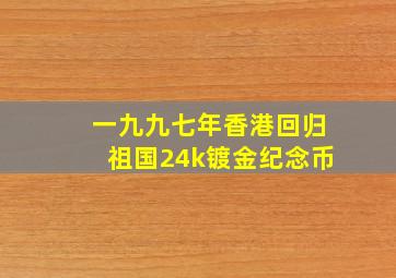 一九九七年香港回归祖国24k镀金纪念币