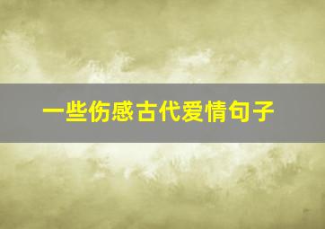 一些伤感古代爱情句子