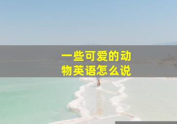 一些可爱的动物英语怎么说