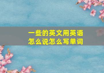 一些的英文用英语怎么说怎么写单词