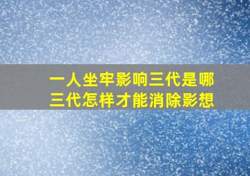 一人坐牢影响三代是哪三代怎样才能消除影想