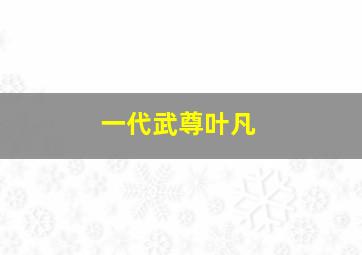 一代武尊叶凡