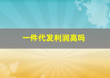 一件代发利润高吗