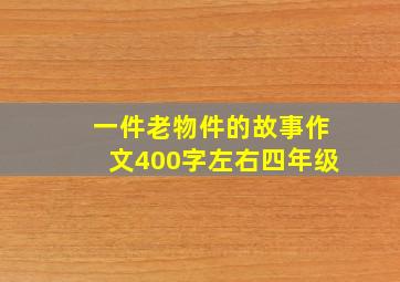 一件老物件的故事作文400字左右四年级