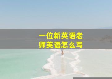 一位新英语老师英语怎么写