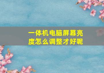 一体机电脑屏幕亮度怎么调整才好呢