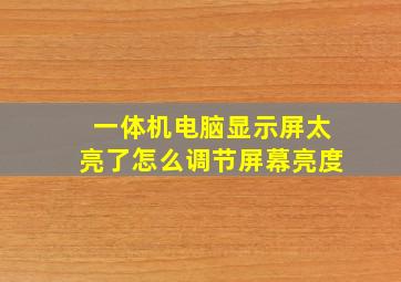 一体机电脑显示屏太亮了怎么调节屏幕亮度