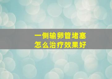 一侧输卵管堵塞怎么治疗效果好