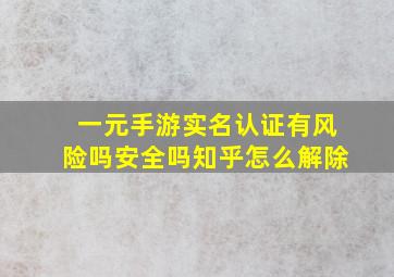 一元手游实名认证有风险吗安全吗知乎怎么解除