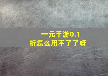 一元手游0.1折怎么用不了了呀