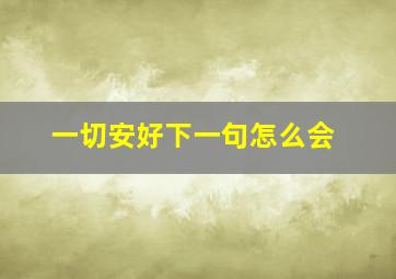 一切安好下一句怎么会