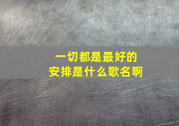 一切都是最好的安排是什么歌名啊