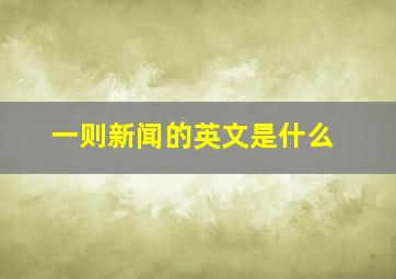 一则新闻的英文是什么