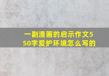 一副漫画的启示作文550字爱护环境怎么写的