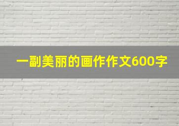 一副美丽的画作作文600字