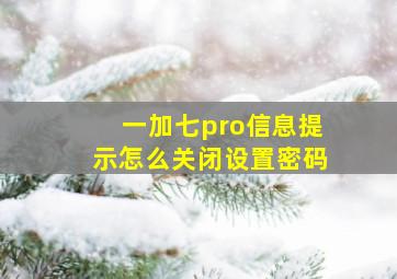 一加七pro信息提示怎么关闭设置密码